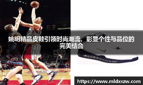 姚明精品皮鞋引领时尚潮流，彰显个性与品位的完美结合