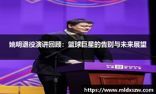姚明退役演讲回顾：篮球巨星的告别与未来展望