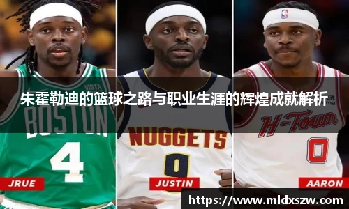 朱霍勒迪的篮球之路与职业生涯的辉煌成就解析