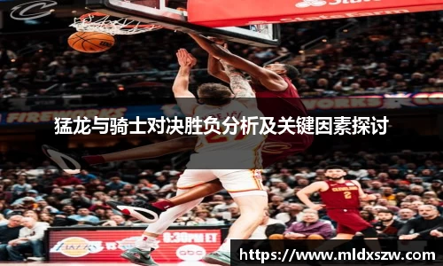 猛龙与骑士对决胜负分析及关键因素探讨