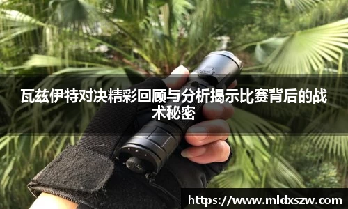 瓦兹伊特对决精彩回顾与分析揭示比赛背后的战术秘密